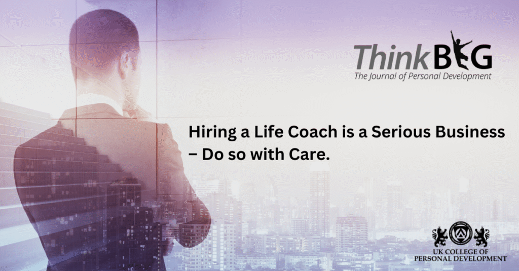 Hiring a Life Coach is a Serious Business – Do so with Care.